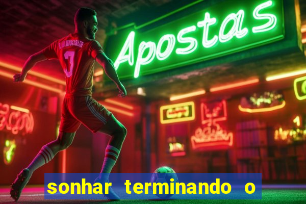 sonhar terminando o namoro jogo do bicho